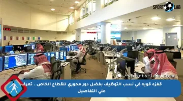 قفزة قوية في نسب التوظيف بفضل دور محوري للقطاع الخاص.. تعرف على التفاصيل